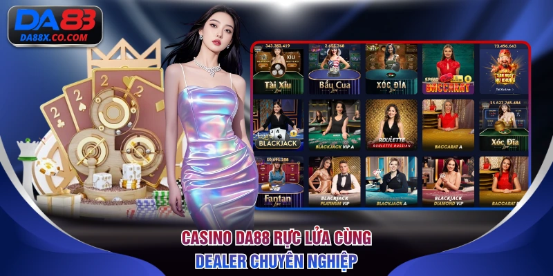 Casino DA88 rực lửa cùng dealer chuyên nghiệp