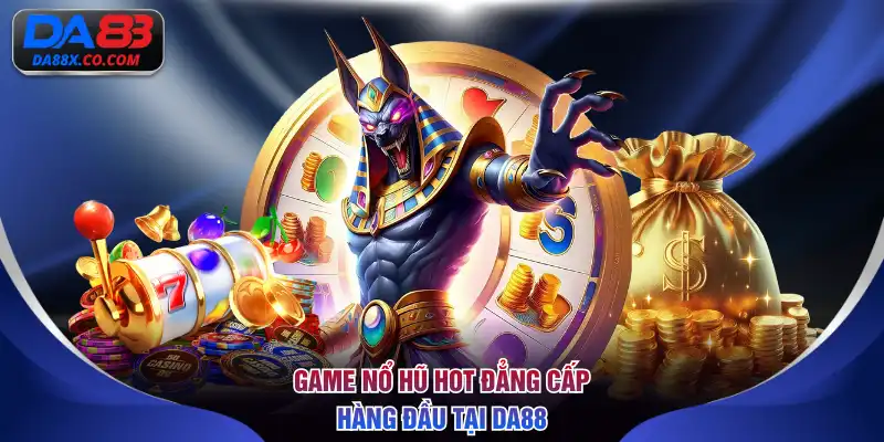 Game nổ hũ hot đẳng cấp hàng đầu tại DA88