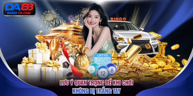 Lưu ý quan trọng để khi chơi không bị trắng tay
